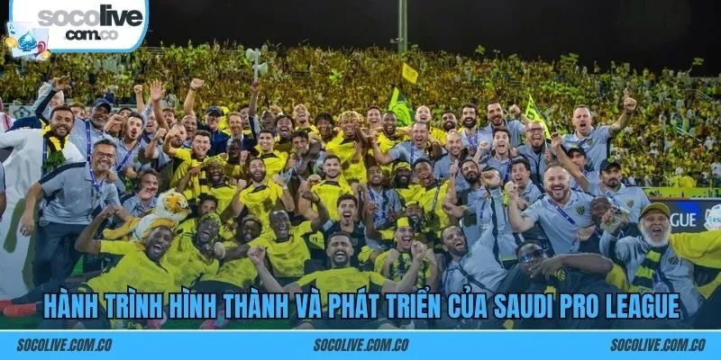 Hành trình hình thành và phát triển của Saudi Pro League