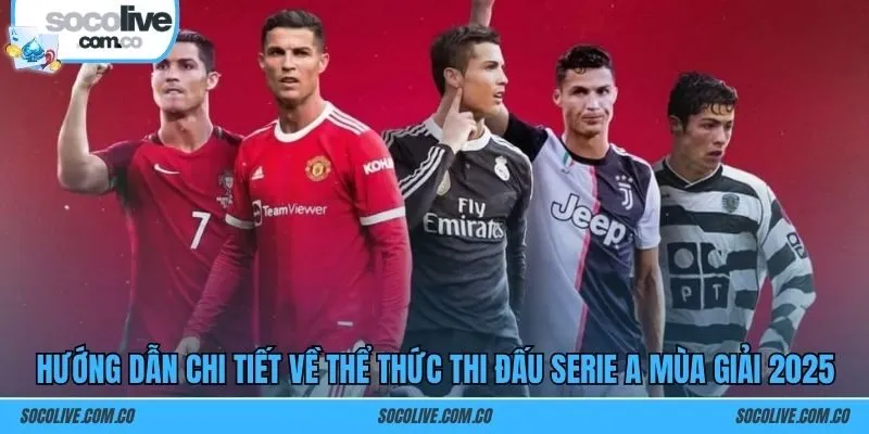 Hướng dẫn chi tiết về thể thức thi đấu Serie A mùa giải 2025