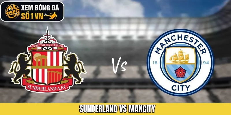 Nhận Định Chi Tiết Trận Đấu Sunderland VS Mancity Ngày 2/1