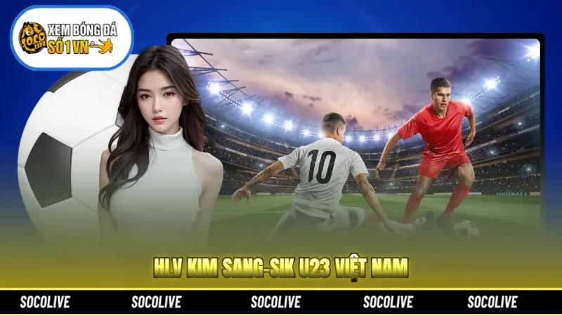 HLV Kim Sang-Sik U23 Việt Nam: Người Truyền Lửa Và Triết Lý 