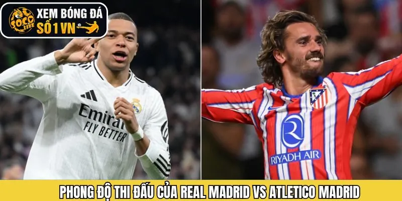 Đánh giá phong độ Real Madrid - Atletico Madrid