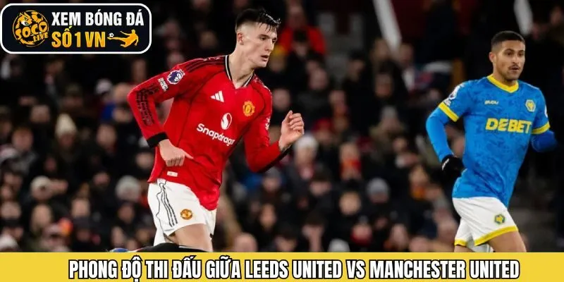 Phong độ hiện tại của Leeds United vs Manchester United